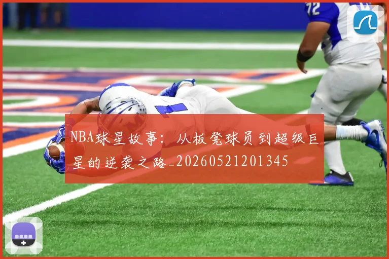 NBA球星故事:从板凳球员到超级巨星的逆袭之路_20260521201345