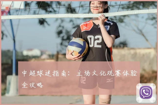 中超球迷指南：主场文化观赛体验全攻略